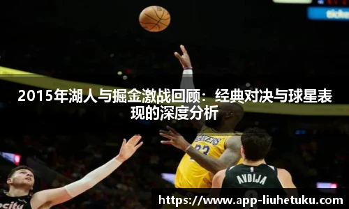 2015年湖人与掘金激战回顾：经典对决与球星表现的深度分析