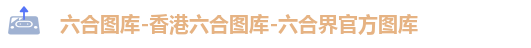 六合图库-香港六合图库-六合界官方图库